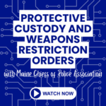 ON-DEMAND: Protective Custody and Weapons Restriction Orders