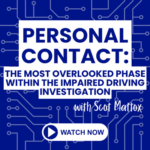 ON-DEMAND: Personal Contact - The Most Overlooked Phase Within the Impaired Driving Investigation